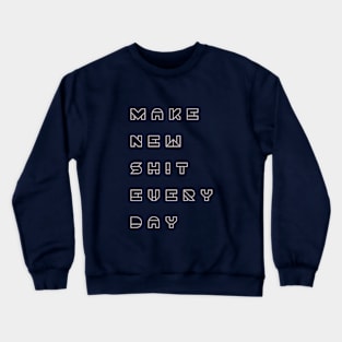 Make new shit everyday Crewneck Sweatshirt